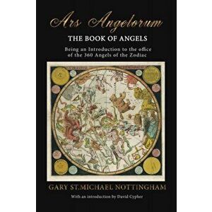 Ars Angelorum - The Book of Angels: Being an instruction of the office of the 360 Angels of the Zodiac., Paperback - Gary St Michael Nottingham imagine