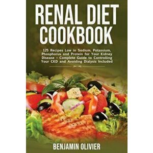 Renal Diet Cookbook: 125 Recipes Low in Sodium, Potassium, Phosphorus and Protein for your Kidney Disease - Complete Guide to Controlling Y, Hardcover imagine