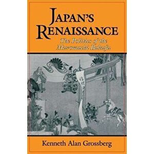 Japan's Renaissance: The Politics of the Muromachi Bakufu, Paperback - Kenneth Alan Grossberg imagine