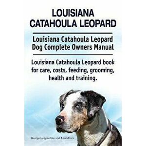 Louisiana Catahoula Leopard. Louisiana Catahoula Leopard Dog Complete Owners Manual. Louisiana Catahoula Leopard book for care, costs, feeding, groomi imagine