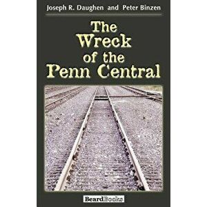 The Wreck of the Penn Central, Paperback - Joseph R. Daughen imagine