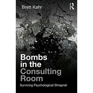 Bombs in the Consulting Room: Surviving Psychological Shrapnel, Paperback - Brett Kahr imagine