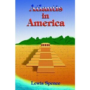 Atlantis in America, Paperback - Lewis Spence imagine