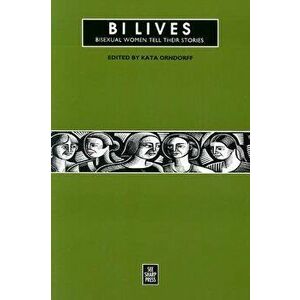 Bi Lives: Bisexual Women Tell Their Stories, Paperback - Kata Orndorff imagine