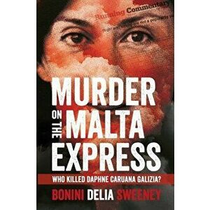 Murder on The Malta Express: Who killed Daphne Caruana Galizia?, Paperback - Carlo Bonini imagine