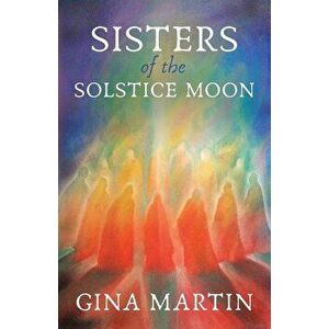 Sisters of the Solstice Moon, Paperback - Gina Martin imagine