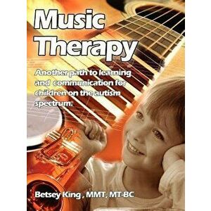 Music Therapy: Another Path to Learning and Communication for Children in the Autism Spectrum, Paperback - Bitsey King Brunk imagine