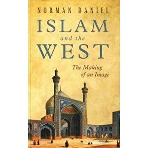 Islam and the West: The Making of an Image, Paperback - Norman Daniel imagine