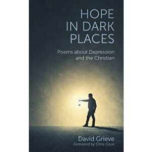 Hope in Dark Places: Poems about Depression and the Christian, Paperback - David Grieve imagine
