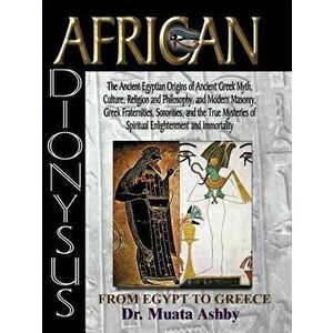 African Dionysus: The Ancient Egyptian Origins of Ancient Greek Myth, Culture, Religion and Philosophy, and Modern Masonry, Greek Frater, Paperback - imagine