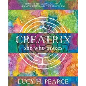 Creatrix: she who makes, Paperback - Lucy H. Pearce imagine