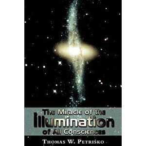 The Miracle of the Illumination of All Consciences, Paperback - Thomas W. Petrisko imagine