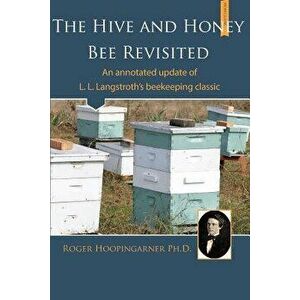 The Hive and the Honey Bee Revisited: An Annotated Update of Langstroth's Classic, Paperback - Roger Hoopingarner imagine