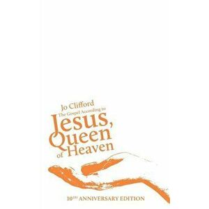 The Gospel According to Jesus, Queen of Heaven: 10th Anniversary Edition, Paperback - Jo Clifford imagine