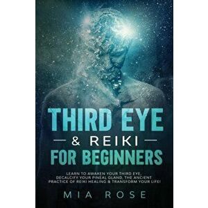 Third Eye & Reiki for Beginners: Learn to awaken your Third Eye, Decalcify your Pineal Gland, the Ancient Practice of Reiki Healing & Transform your L imagine
