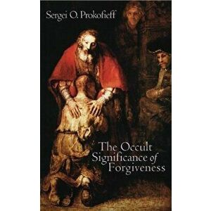 The Occult Significance of Forgiveness, Paperback - Sergei O. Prokofieff imagine