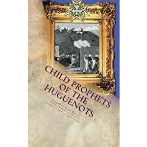 Child Prophets of the Huguenots: The Sacred Theatre of the Cevennes, Paperback - Claire Uyttebrouck imagine