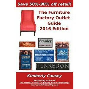 The Furniture Factory Outlet Guide, 2016 Edition, Paperback - Kimberly Causey imagine