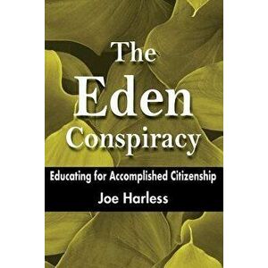 The Eden Conspiracy: Educating for Accomplished Citizenship, Paperback - Joe Harless imagine