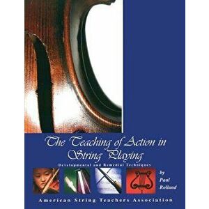 The Teaching of Action in String Playing, Paperback - Paul Rolland imagine