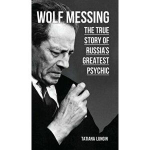 Wolf Messing - The True Story of Russia`s Greatest Psychic, Hardcover - Tatiana Lungin imagine
