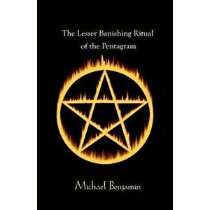 The Lesser Banishing Ritual of the Pentagram, Paperback - Michael Benjamin imagine