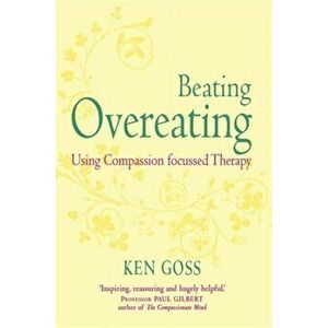 The Compassionate Mind Approach to Beating Overeating, Paperback - Kenneth Goss imagine