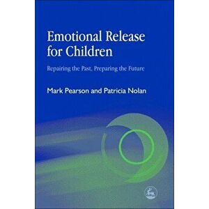 Emotional Release for Children: Repairing the Past - Preparing the Future, Paperback - Patricia Nolan imagine