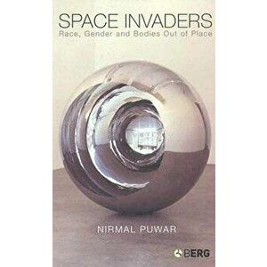 Space Invaders: Race, Gender and Bodies Out of Place, Paperback - Nirmal Puwar imagine