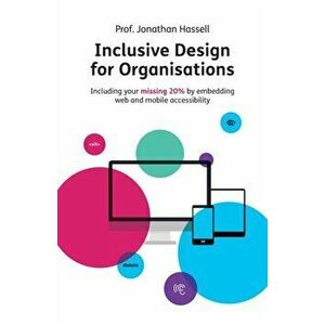 Inclusive Design for Organisations: Including your missing 20% by embedding web and mobile accessibility, Paperback - Jonathan Hassell imagine