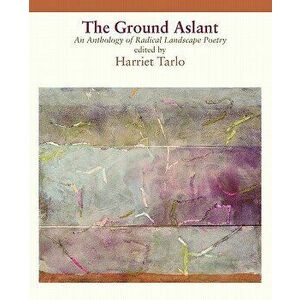 The Ground Aslant - Radical Landscape Poetry, Paperback - Harriet Tarlo imagine