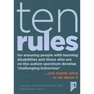 Ten Rules for Ensuring People with Learning Disabilities and Those Who Are on the Autism Spectrum Develop 'challenging Behaviour': ... and Maybe What, imagine
