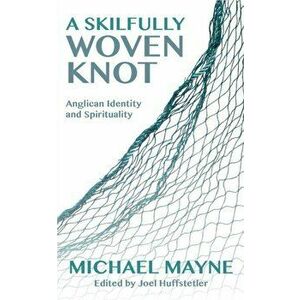 A Skilfully Woven Knot: Anglican Identity and Spirituality, Paperback - Michael Mayne imagine