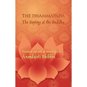 The Dhammapada - The Sayings of the Buddha: A bilingual edition in Pali and English, Paperback - Bhikku Ānandajoti imagine
