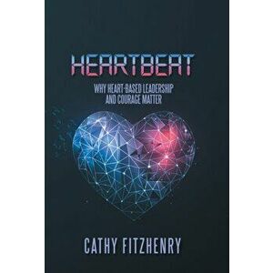 Heartbeat: Why Heart-Based Leadership and Courage Matter, Hardcover - Cathy Fitzhenry imagine