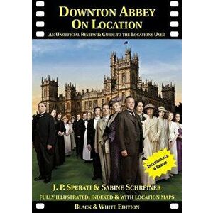Downton Abbey on Location: An unofficial review and guide to the filming locations of all 6 series, Paperback - J. P. Sperati imagine