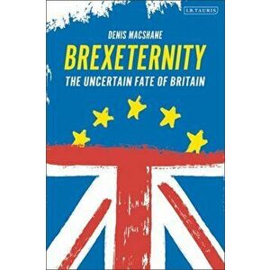 Brexiternity: The Uncertain Fate of Britain, Paperback - Denis MacShane imagine