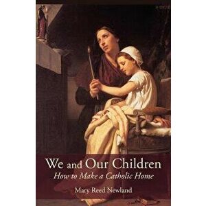 We and Our Children: How to Make a Catholic Home, Paperback - Mary Reed Newland imagine