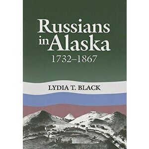 Russians in Alaska: 1732-1867, Paperback - Lydia Black imagine