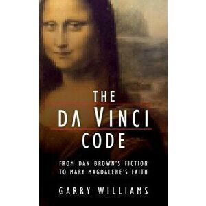 The Da Vinci Code: From Dan Brown's Fiction to Mary Magdalene's Faith, Paperback - Garry Williams imagine
