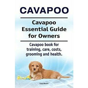 Cavapoo. Cavapoo Essential Guide for Owners. Cavapoo book for training, care, costs, grooming and health., Paperback - Grace Weston imagine
