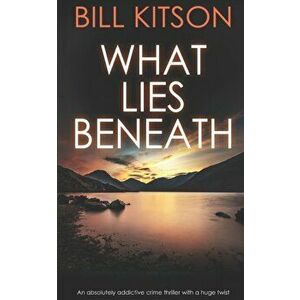 WHAT LIES BENEATH an absolutely addictive crime thriller with a huge twist, Paperback - Bill Kitson imagine