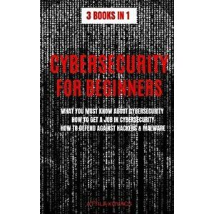 Cybersecurity for Beginners: What You Must Know about Cybersecurity, How to Get a Job in Cybersecurity, How to Defend Against Hackers & Malware, Hardc imagine