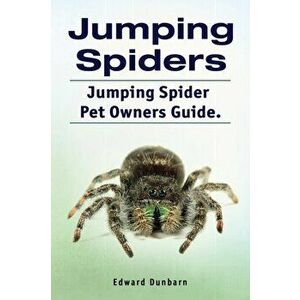 Jumping Spiders. Jumping Spider Pet Owners Guide., Paperback - Edward Dunbarn imagine