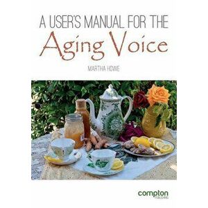 A User's Manual for the Aging Voice, Paperback - Martha Howe imagine