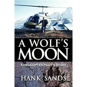 A Wolf's Moon: A Helicopter Pilot's Story, Paperback - Hank Sands imagine