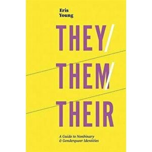 They/Them/Their: A Guide to Nonbinary and Genderqueer Identities, Paperback - Eris Young imagine