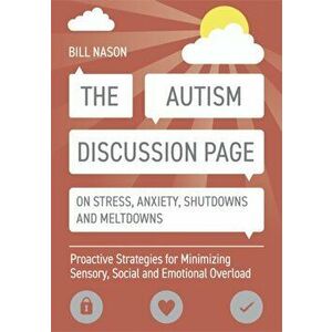The Autism Discussion Page on Stress, Anxiety, Shutdowns and Meltdowns: Proactive Strategies for Minimizing Sensory, Social and Emotional Overload, Pa imagine