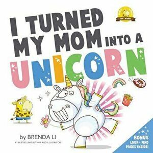 I Turned My Mom Into A Unicorn, Paperback - Brenda Li imagine