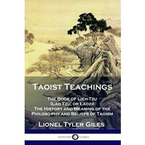 Taoist Teachings: The Book of Lieh-Tzu (Lao Tzu, or Laozi) - The History and Meaning of the Philosophy and Beliefs of Taoism, Paperback - Lionel Tyler imagine